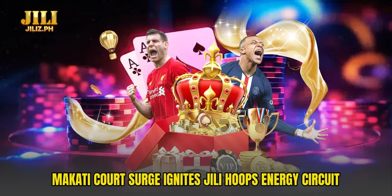 Makati Court Surge Ignites Jili Hoops Energy Circuit